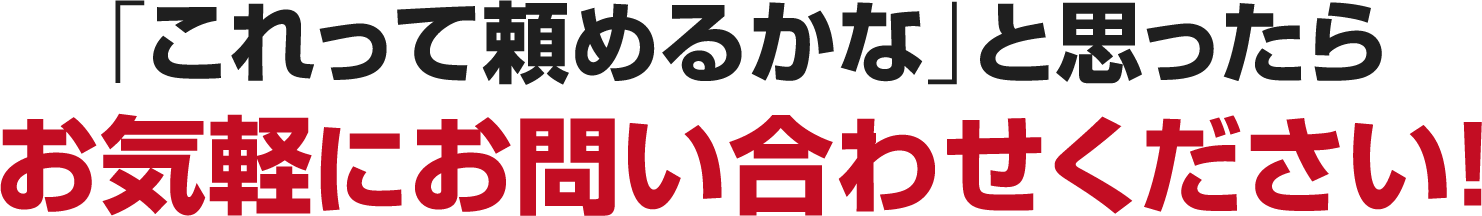 「これって頼めるかな」と思ったらお気軽にお問い合わせください!